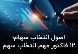اصول انتخاب سهام؛ ۱۲ فاکتور مهم انتخاب سهم