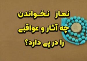نماز نخواندن چه آثار و عواقبی را در پی دارد؟