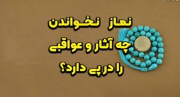 نماز نخواندن چه آثار و عواقبی را در پی دارد؟